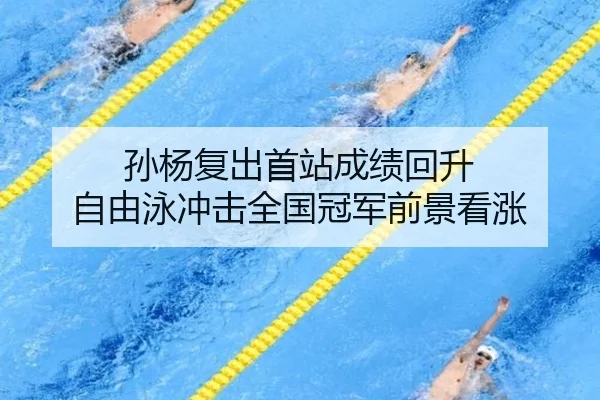 孙杨复出首站成绩回升 自由泳冲击全国冠军前景看涨